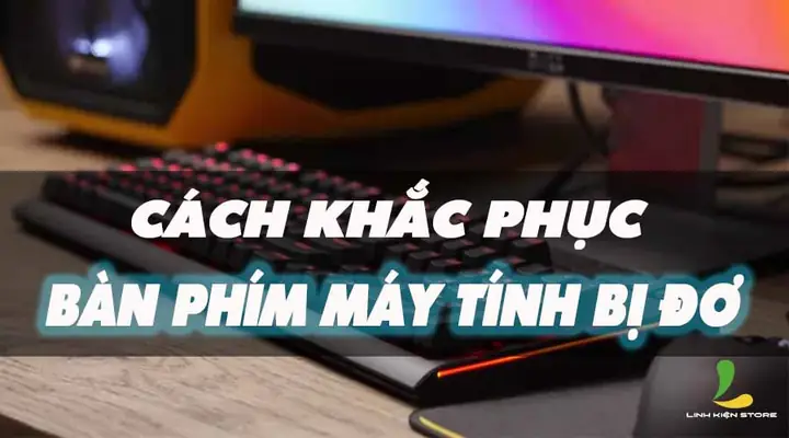Hướng Dẫn Cách Khắc Phục Bàn Phím Máy Tính Bị Đơ Hướng Dẫn Cách Khắc Phục Bàn Phím Máy Tính Bị Đơ