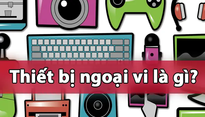 Thiết Bị Ngoại Vi Là Gì?