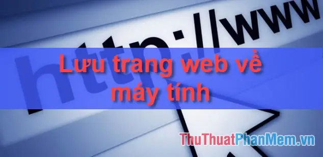 Cách Lưu Trang Web Về Máy Tính Để Xem Offline