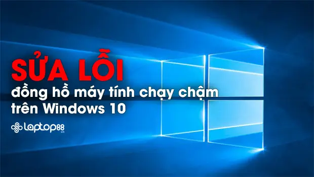 Cách Sửa Lỗi Đồng Hồ Máy Tính Chạy Chậm, Chạy Sai Trên Windows 10