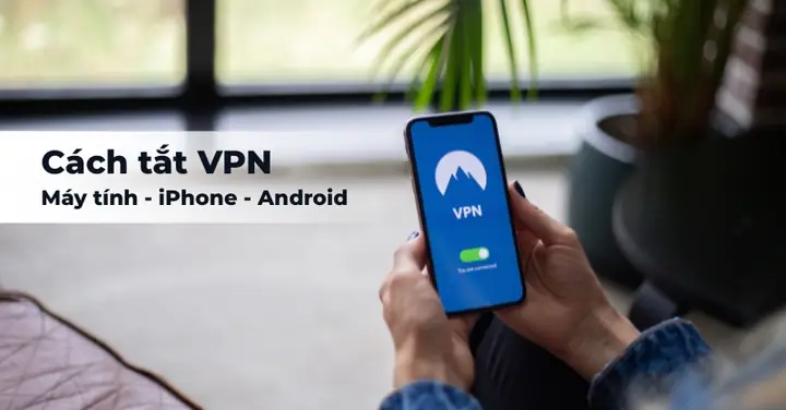 Hướng Dẫn Cách Tắt Vpn Trên Máy Tính, Iphone, Android Nhanh Chóng Hướng Dẫn Cách Tắt Vpn Trên Máy Tính, Iphone, Android Nhanh Chóng