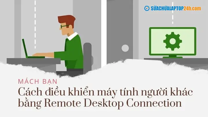 Mách Bạn Cách Điều Khiển Máy Tính Người Khác Bằng Remote Desktop Connection