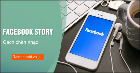 Cách Chèn Nhạc Vào Ảnh Trên Story Facebook
