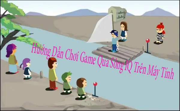 Cách Chơi Game Qua Sông Iq Trên Máy Tính: Hướng Dẫn Chi Tiết Từ A-z