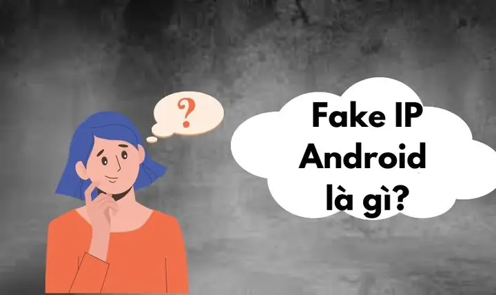 Fake Ip Android Là Gì? Fake Ip Android Là Gì?