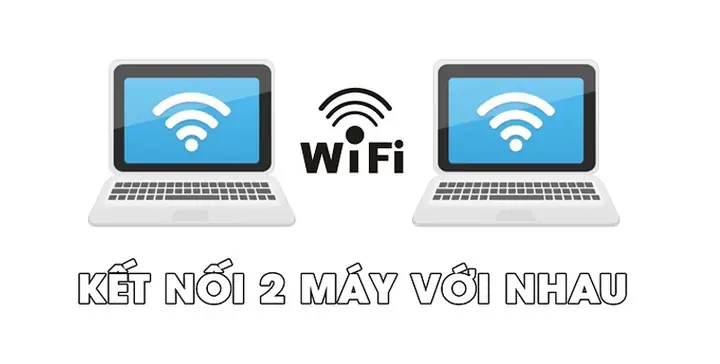 Hướng Dẫn Kết Nối 2 Máy Tính Với Nhau Qua Wi-fi Hướng Dẫn Kết Nối 2 Máy Tính Với Nhau Qua Wi-fi