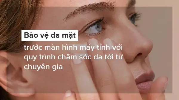 Bảo Vệ Da Mặt Trước Màn Hình Máy Tính, Cách Bảo Vệ Da Khi Ngồi Máy Tính Nhiều