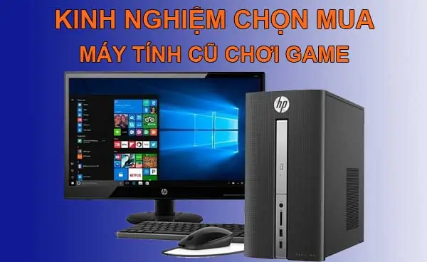 Kinh Nghiệm Xương Máu Khi Mua Máy Tính Cũ Chơi Game Giá Rẻ