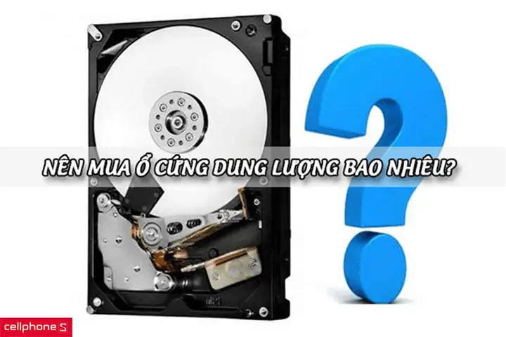 Dung Lượng Ổ Cứng Bao Nhiêu Là Phù Hợp? Dung Lượng Ổ Cứng Bao Nhiêu Là Phù Hợp?