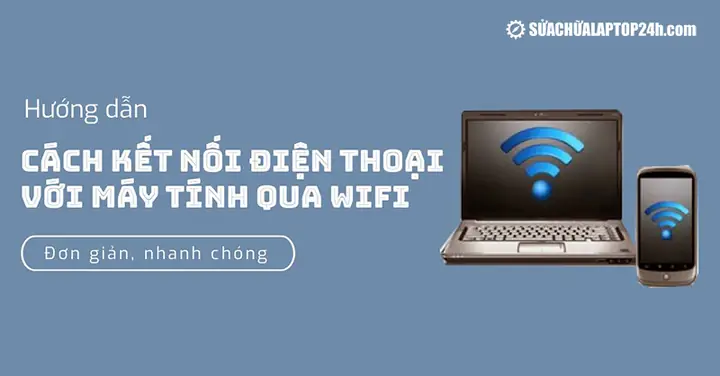 Hướng Dẫn 2 Cách Kết Nối Điện Thoại Với Máy Tính Qua Wifi Đơn Giản, Nhanh Chóng Hướng Dẫn 2 Cách Kết Nối Điện Thoại Với Máy Tính Qua Wifi Đơn Giản, Nhanh Chóng