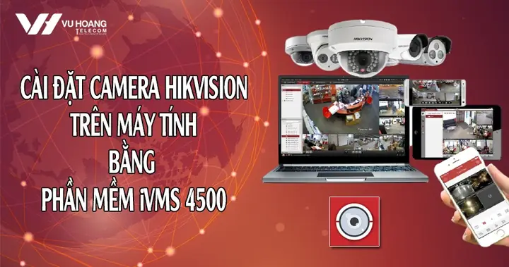Cài Đặt Camera Hikvision Trên Máy Tính Bằng Phần Mềm Ivms 4500 Cài Đặt Camera Hikvision Trên Máy Tính Bằng Phần Mềm Ivms 4500