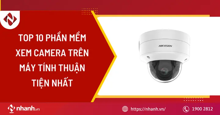 Top 10 Phần Mềm Xem Camera Trên Máy Tính Thuận Tiện Nhất Năm 2025 Top 10 Phần Mềm Xem Camera Trên Máy Tính Thuận Tiện Nhất Năm 2025
