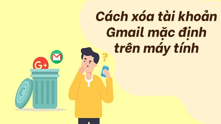 Bạn Đang Sử Dụng Nhiều Tài Khoảngmailcùng Lúc, Bạn Muốn Xóa Tài Khoản Gmail Mặc Định Trênmáy Tínhcủa Mình Nhưng Vẫn Chưa Biết Cách Thực Hiện? Hãy Cùng Mình Tìm Hiểu Cách Xóa Tài Khoản Gmail Mặc Định Trên Máy Tính Đơn Giản Nhất Bạn Đang Sử Dụng Nhiều Tài Khoảngmailcùng Lúc, Bạn Muốn Xóa Tài Khoản Gmail Mặc Định Trênmáy Tínhcủa Mình Nhưng Vẫn Chưa Biết Cách Thực Hiện? Hãy Cùng Mình Tìm Hiểu Cách Xóa Tài Khoản Gmail Mặc Định Trên Máy Tính Đơn Giản Nhất
