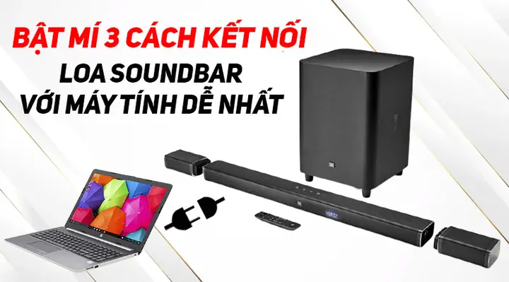 Cách Kết Nối Loa Soundbar Với Máy Tính Đơn Giản, Hiệu Quả