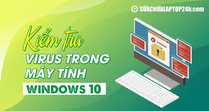 Cách Kiểm Tra Virus Trong Máy Tính Win 10, 11 Cách Kiểm Tra Virus Trong Máy Tính Win 10, 11