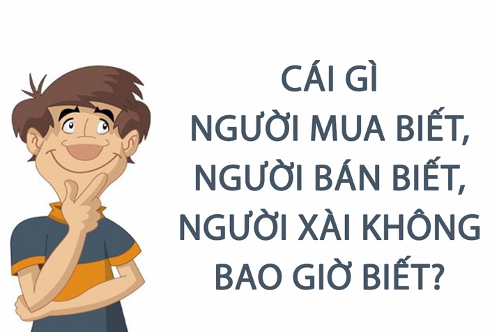 Cái gì người mua biết, người bán biết, người xài không bao giờ biết?