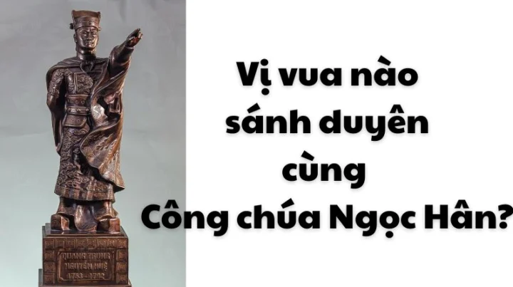 Vị Vua Nào Sánh Duyên Cùng Công Chúa Ngọc Hân? Khám Phá Tuyệt Mật Hoàng đế Quang Trung và Công chúa Ngọc Hân