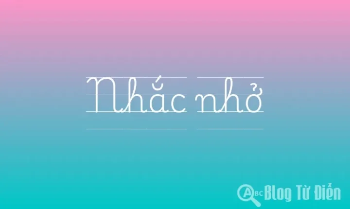 Nhắc nhở là gì? Ý nghĩa và cách áp dụng hiệu quả 2026