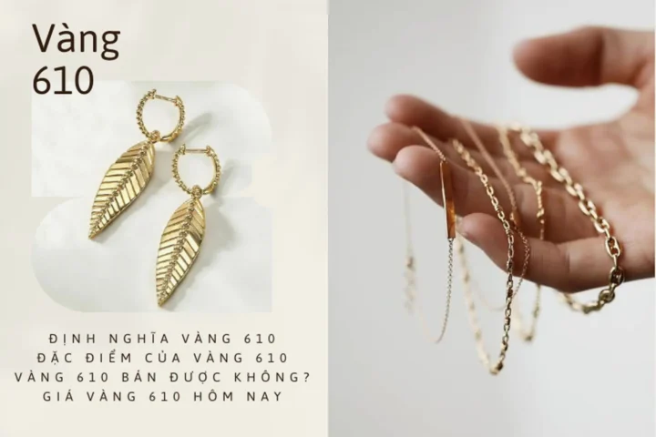 Vàng 610 Bao Nhiêu 1 Chỉ? Cập Nhật Giá Vàng 2026 Mới Nhất Phân biệt các loại vàng SJC